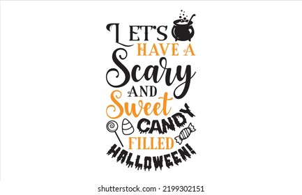 Let’s Have A Scary And Sweet Candy Filled Halloween! - Halloween T shirt Design, Hand drawn lettering and calligraphy, Svg Files for Cricut, Instant Download, Illustration for prints on bags, posters