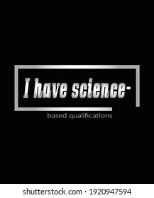 I have science based qualifications-vector t-shirt design
