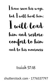 I have seen his ways, but I will heal him; I will lead him and restore comfort to him and to his mourners. Bible verse, quote