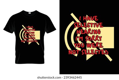 I have selective hearing I'm sorry you were not selected Funny Humor Saying t shirt