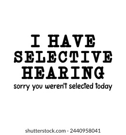 I Have Selective Hearing T-shirt Design Vector Illustration