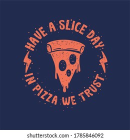 Have a slice day, In pizza we trust vintage t shirt design