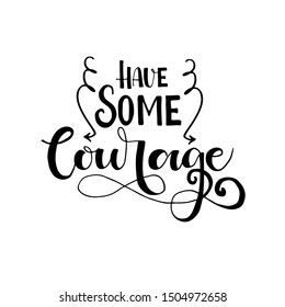 Have some courage phrase for card. Hand drawn lettering . Motivational quote. Ink illustration. Isolated on white background.