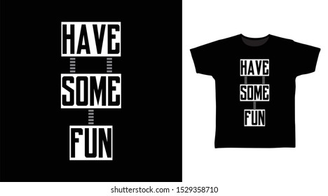 Have Some Fun t-shirt and apparel trendy design with simple typography, good for T-shirt graphics, poster, print and other uses.