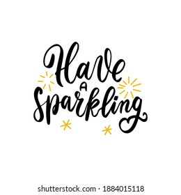 Have sparkling. New year eve wishes. Hand lettering winter quote. Greeting card, poster design vector element. Holidays phrase