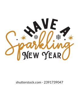 Have a sparkling New Year,Happy new year 2024 t shirt design holiday Stickers, New Year quotes, Cut File Cricut, Silhouette, new year hand lettering typography vector illustration, eps