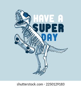 Have a super day.Cool skater dinosaur character design.Dinosaur  skeleton skateboard vector print.Fun t-shirt design for kids.Vector illustration design for fashion fabrics, textile graphics, print.