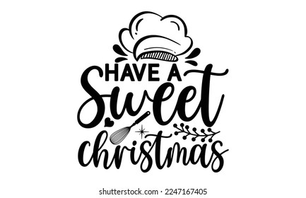 have a sweet christmas, Cooking t shirt design, Hand drawn lettering phrase, farmers market, country fair, cooking shop, food company, svg Files for Cutting Cricut and Silhouette EPS 10