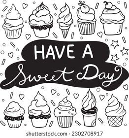 Have a sweet day with cupcake and ice cream elements. Hand drawn with inspiration word. Doodles art for greeting cards. Coloring for adult and kids. Vector Illustration.