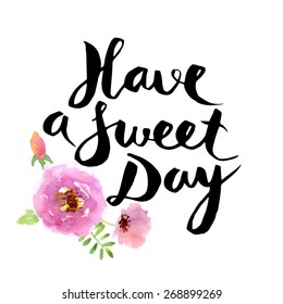 Have a sweet day lettering. Hand written text. Vector watercolor flower card in bohemian style.
