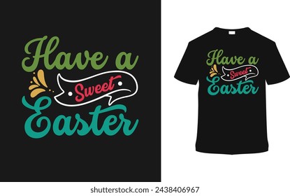 Have A Sweet Easter Day T shirt Design, vector illustration, graphic template, print on demand, typography, vintage, eps 10, textile fabrics, retro style, element, apparel, easter tshirt, tee