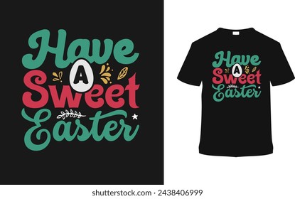 Have A Sweet Easter T shirt Design, vector illustration, graphic template, print on demand, typography, vintage, eps 10, textile fabrics, retro style, element, apparel, easter day tshirt, tee