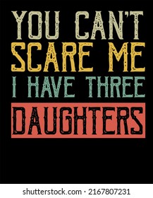 I have three daughters Nothing scare me - Fathers day gifts from daughter vector