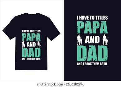 I have to titles papa and dad and i rock them both. Happy father's day t-shirt.dad t shirt vector.fatherhood gift shirt design.