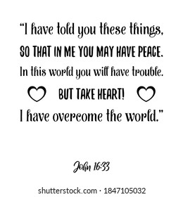  I have told you these things, so that in me you may have peace. In this world you will have trouble. Bible verse quote