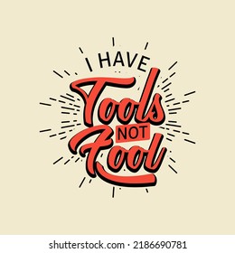 I have Tool not Fool text art typography design