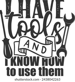 I Have Tools And I Know How To Use Them - Mechanic Illustration