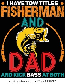  I Have Tow Titles Fisherman And Dad And Kick Bass At Both