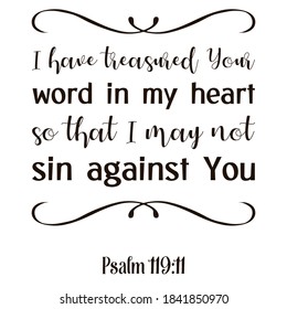 I have treasured Your word in my heart so that I may not sin against You. Bible verse quote