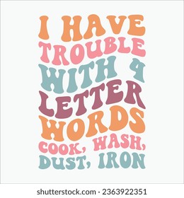 I Have Trouble With 4 Letter Words Cook Wash Dust Iron retro t shirt