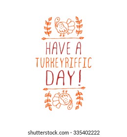 Have a turkeyriffic day. Hand sketched graphic vector element with turkey and text on white background. Thanksgiving design.