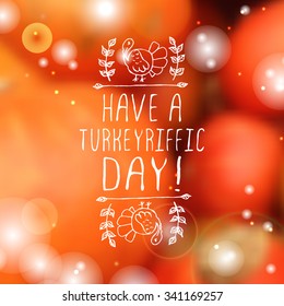 Have a turkeyriffic day. Hand sketched graphic vector element with turkey and text on blurred background. Thanksgiving design.