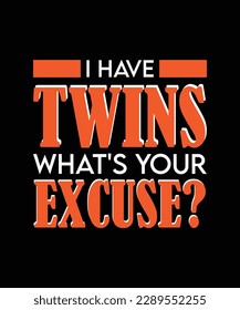 I HAVE TWINS WHAT'S YOUR EXCUSE? T-SHIRT DESIGN. PRINT TEMPLATE. TYPOGRAPHY VECTOR 
ILLUSTRATION.