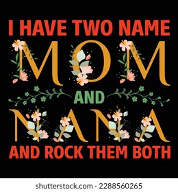 I have two name mom and nana and rock them both, Mother's day t shirt print template,  typography design for mom mommy mama daughter grandma girl women aunt mom life child best mom shirt