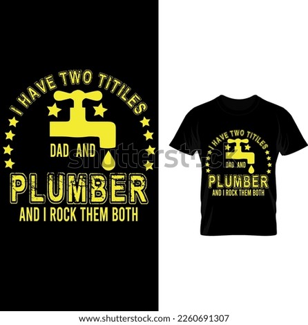I HAVE TWO TITILES DAD AND PLUMBER AND I ROCK THEM BOTH