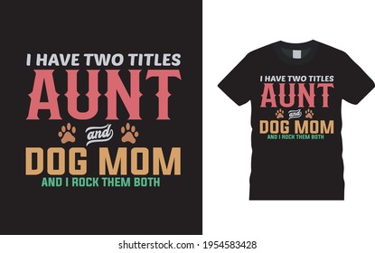 I Have Two Title Aunt And Dog Mom T shirt design, vector, apparel, eps 10, typography t shirt