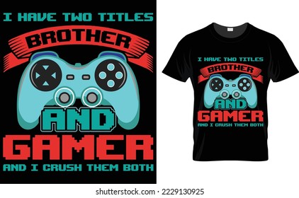 i have two title brother and gamer and i crush them both-video game t-shirt design