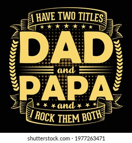 I have two title, Dad and Papa-father quote.Happy father's day t-shirt.dad t shirt vector.fatherhood gift shirt design.