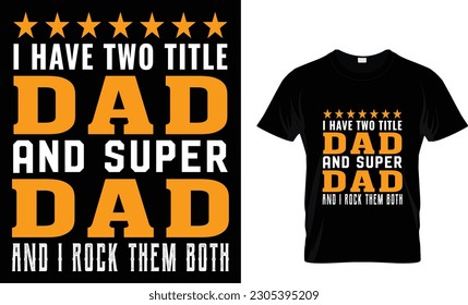 I have two title dad and super dad and I rock them both t shirt design ...