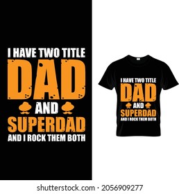i have two title dad and superdad and i rock them both t shirt design