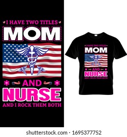 I Have Two Title MOM and Nurse and i rock them both-Nurse,Mom USA Flag T shirt design Template Vector