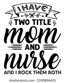 Tengo dos títulos, mamá y enfermera Feliz día de la madre plantilla de impresión de camisas, diseño de tipografía para mamá, día de la madre, esposa, mujer, chica, dama, día del jefe, cumpleaños 