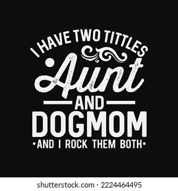 I Have Two Titles Aunt And Dog Mom Auntie Dog Lover