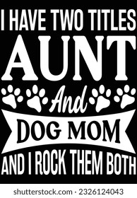 I have two titles aunt and dog mom and I rock them both vector art design, eps file. design file for t-shirt. SVG, EPS cuttable design file