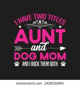 I have two titles aunt and dog mom typography t shirt design