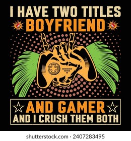 I Have Two Titles Boyfriend And Gamer And I Crush Them Both Video Game T-Shirt Design Vector Graphic Gaming