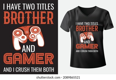 I have two titles brother and gamer and i crush them both t-shirt design