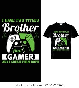 I have two titles brother and gamer and I crush them both...t-shirt