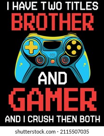 I have two titles brother and gamer funny Gamer T-shirt