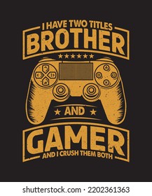 
I have two titles brother and gamer and i crush them both t shirt for video gamer.