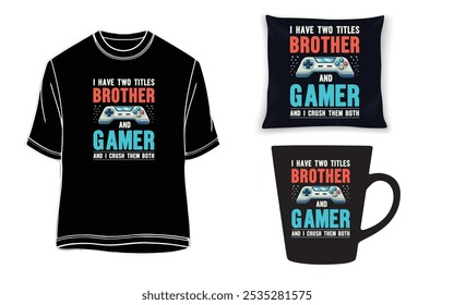 I have two titles Brother and Gamer And I crush them both- game t-shirt