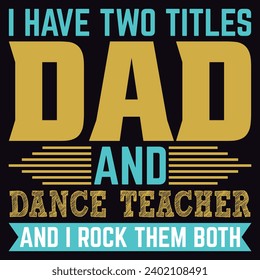 i have two titles dad and DANCE TEACHER and i rock them both