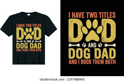 I Have two Titles dad and Dog Dad, I Rock Them Both Funny pet lover T-Shirt