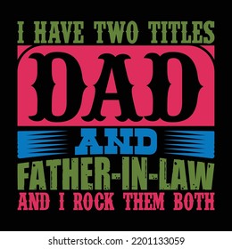 I Have Two Titles Dad And Father In Law And I Rock Them Both, Happy Father's Day Gift, Celebrities Gift For Dad, Love Dad, Father In Law Lettering Saying 