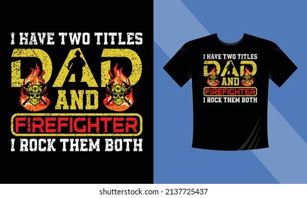 I Have Two Titles Dad and Firefighter and I Rock Them Both T-Shirt Design vector illustration format that is perfect for t-shirts, coffee mugs, posters, cards, pillow covers, stickers, and Musk design