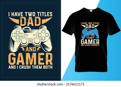 I Have Two Titles dad and Gamer and I crush them Both T-Shirt